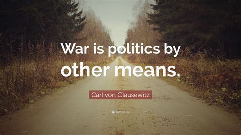 carl von clausewitz quote war  politics   means