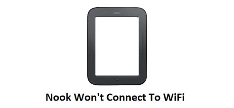 ways  fix nook wont connect  wifi issue internet access guide