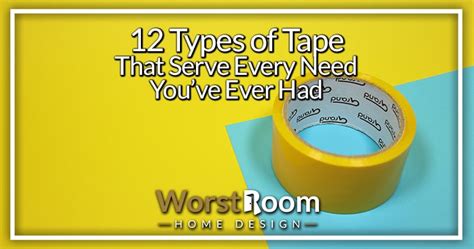 types  tape  serve   youve   worst room