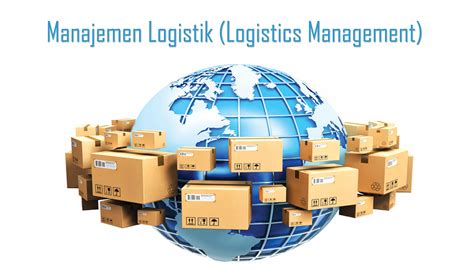 pengertian manajemen logistik tujuan fungsi  tugas manajemen logistik logistics management