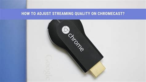 adjust  quality  chromecast