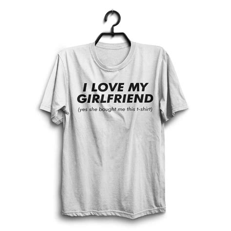 love my girlfriend men birthday funny white t shirt novelty joke tshirt