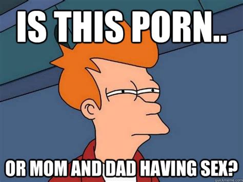 is this porn or mom and dad having sex futurama fry quickmeme