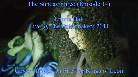 Emma Hall Sex On Fire Live Brickmakers 2011 2020