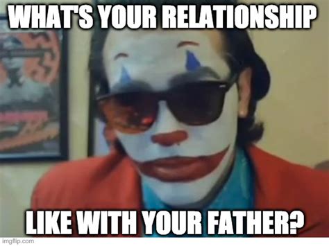 what s your relationship like with your father imgflip