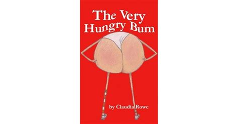 The Very Hungry Bum By Claudia Rowe