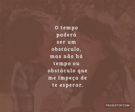 tempo podera ser um obstaculo mas nao ha tempo ou