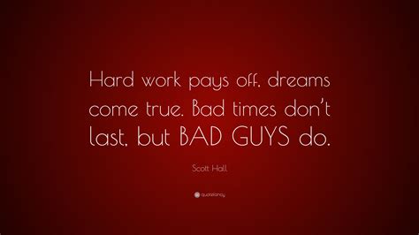 scott hall quote hard work pays  dreams  true bad times don