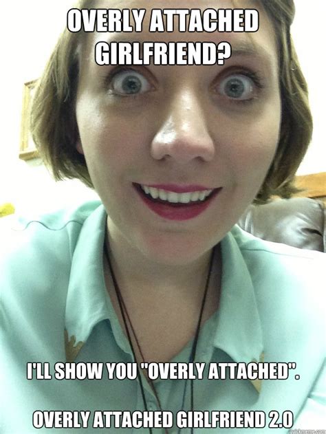 overly attached girlfriend i ll show you overly attached