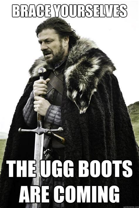 brace yourselves the ugg boots are coming they are coming quickmeme