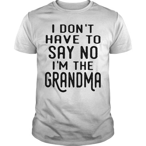 I Don T Have To Say No I M The Grandma Shirt Hoodie Sweater Funny