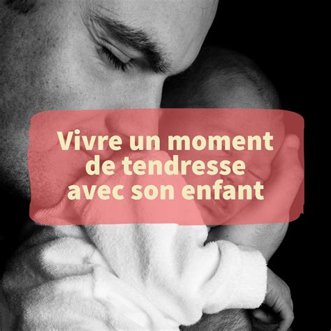 vivre  moment de tendresse avec son enfant papa positive