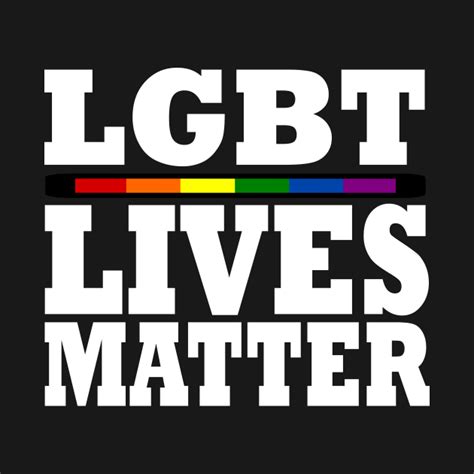 Lgbt Lives Matter Lgbt Lives Matter T Shirt Teepublic