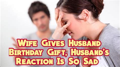 Wife Gives Husband Birthday T Husband S Reaction Is So Sad Youtube