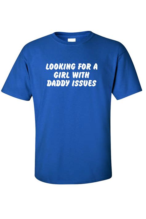 men s funny t shirt looking for a girl with daddy issues adult sex