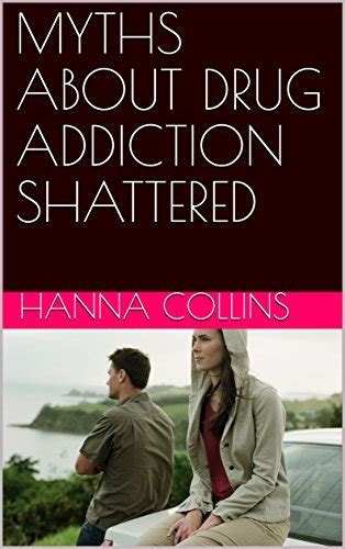 myths about drug addiction shattered by hanna collins goodreads