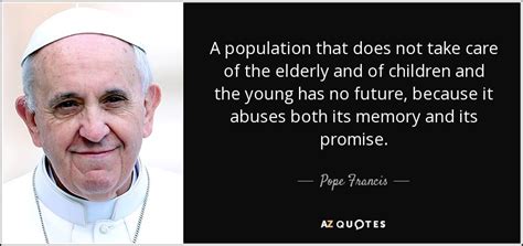 pope francis quote  population     care   elderly