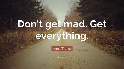 ivana trump quote “don t get mad get everything ” 10