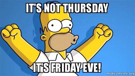 It S Not Thursday It S Friday Eve Happy Homer Make A Meme