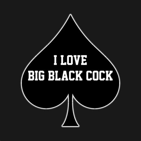i love big black cock queen of spades big black cock t shirt