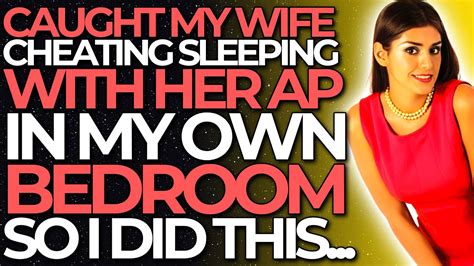 Caught My Wife Cheating Sleeping With Her Ap In My Own Bedroom So I