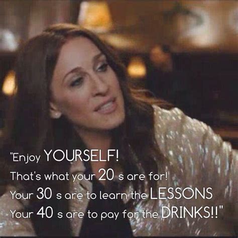 Enjoy Yourself That S What Your 20 S Are For Your 30 S Picture
