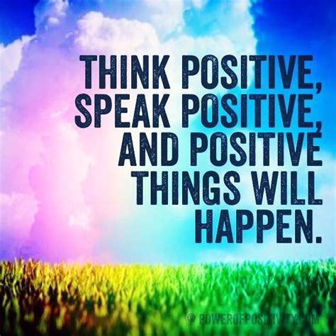 think positive speak positive and positive things will happen
