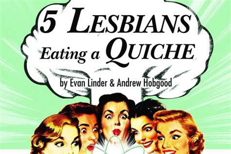 5 lesbians eating a quiche review by yoyo productions medium