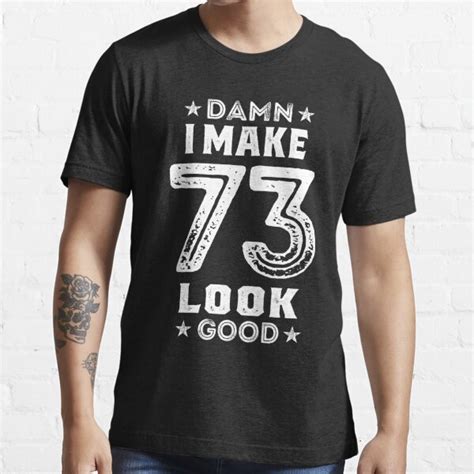damn i make 73 look good t shirt by cidolopez redbubble 73rd t