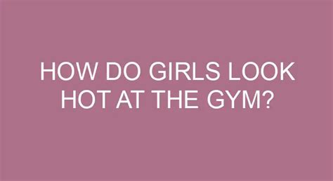 How Do Girls Look Hot At The Gym