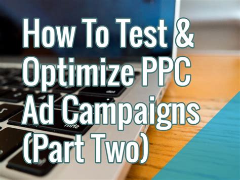 test optimize ppc ad campaigns part