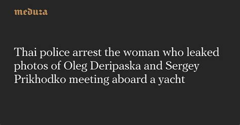 thai police arrest the woman who leaked photos of oleg deripaska and