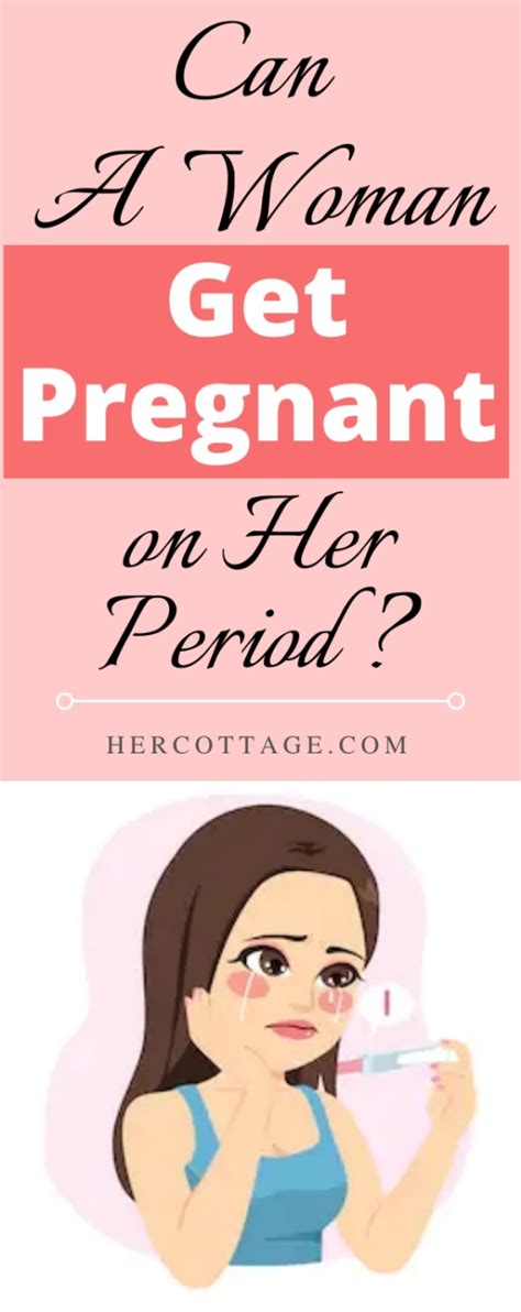 can a woman get pregnant on her period hercottage