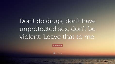 eminem quote “don t do drugs don t have unprotected sex don t be