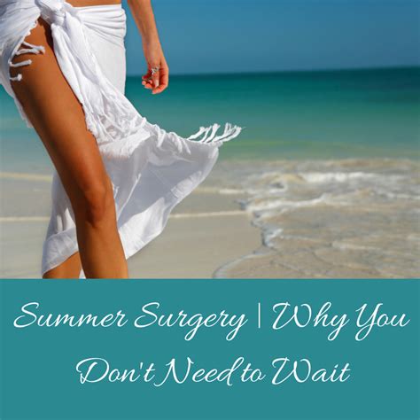 summer surgery why you don t need to wait quatela center for