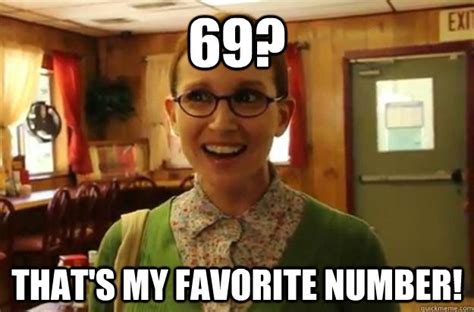 69 Thats My Favorite Number Sexually Oblivious Female Quickmeme