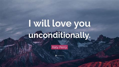 Katy Perry Quote “i Will Love You Unconditionally ” 18