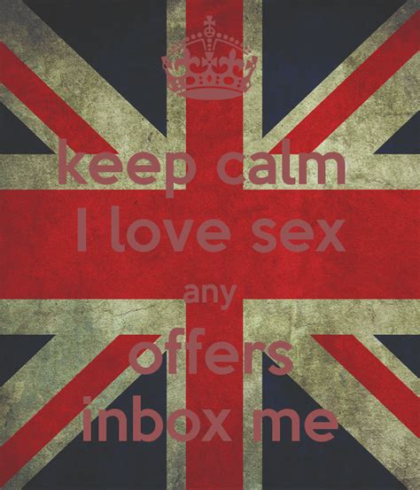 keep calm i love sex any offers inbox me keep calm and carry on image generator