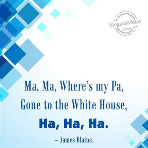 ma ma wheres  pa    white house slogansmottocom