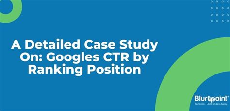 detailed case study  googles ctr  ranking position
