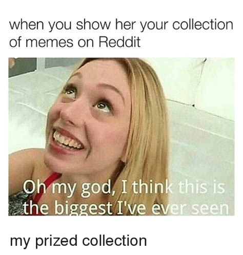 When You Show Her Your Collection Of Memes On Reddit Ohmy