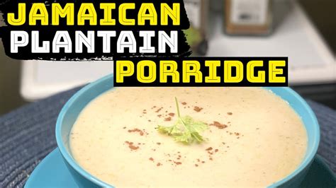 Jamaican Plantain Porridge Quick Steps To A Tasty Result Blftv