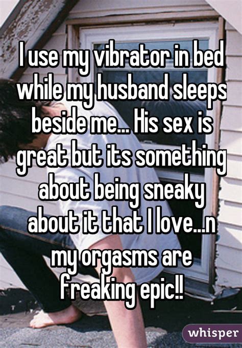 i use my vibrator in bed while my husband sleeps beside me his sex