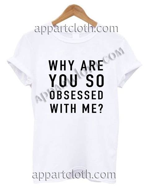 why are you so obsessed with me t shirt size s m l xl 2xl my t shirt