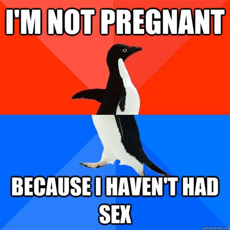 i m not pregnant because i haven t had sex socially awesome awkward