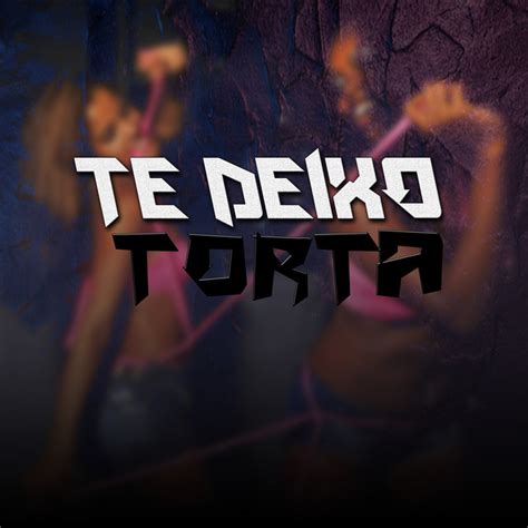 Te Deixo Torta Single By Dj Well O Mlk é Cruel Spotify