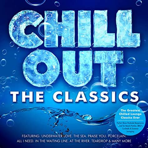 chill out the classics the greatest ever chilled lounge perfect