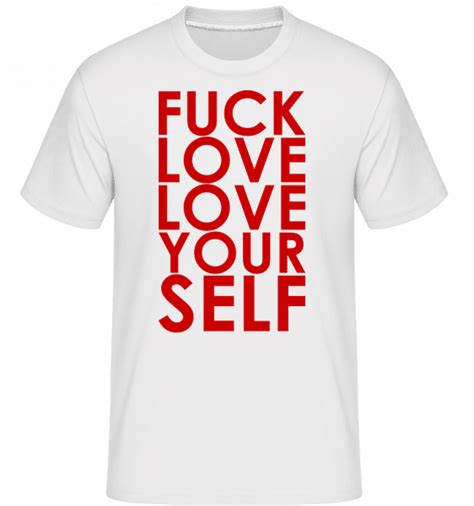 Fuck Love Love Yourself · Shirtinator Men S T Shirt Shirtinator