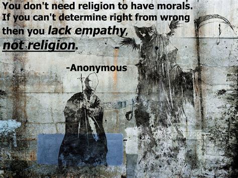 “you don t need religion to have morals if you can t determine right from wrong then you lack