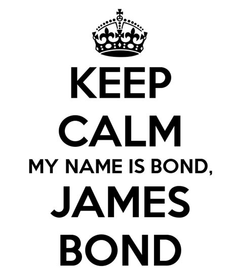 keep calm my name is bond james bond well it was goin to til dad said